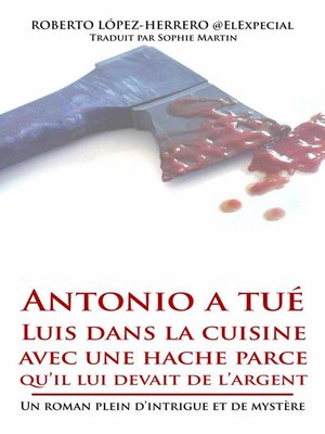 cover image of Antonio a tué Luis dans la cuisine avec une hache parce qu'il lui devait de l'argent